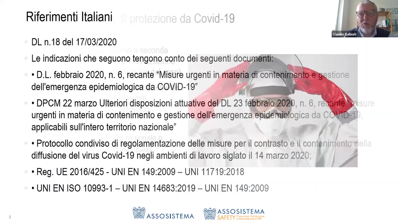 Riferimenti Italiani   111:1-19

 

DL n.18 del 17/03/2020

Le indicazioni che seguono tengono conto dei seguenti  *

   

- D.L. febbraio 2020, n. 6, recante “Misure urgenti in  Ig, 
de|I'emergenza epidemiologica da COVID-19” '1 I

applicabili su||'intero territorio naziona|e” r

/r V. ,
- Protocollo condiviso di regolamentazione delle misure peril contrasto e il contfninwémtc *
diffusione del virus Covid-19 negli ambienti di Iavoro siglato il 14 marzo 2020; ‘ I 

° Reg. UE 2016/425 - UNI EN 149:2009 - UNI 11719:2018
° UNI EN ISO 10993-1 — UNI EN 1468322019 — UNI EN 14922009

A TEMA
 ASSOS|STEMA ~$SQSIS